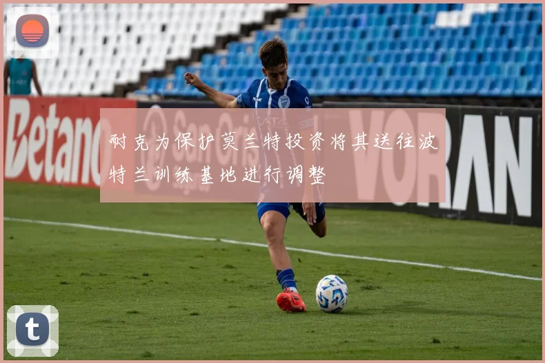 耐克为保护莫兰特投资将其送往波特兰训练基地进行调整
