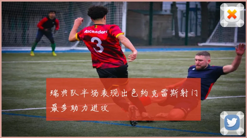 瑞典队半场表现出色约克雷斯射门最多助力进攻