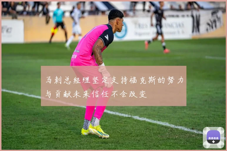马刺总经理坚定支持福克斯的努力与贡献未来信任不会改变
