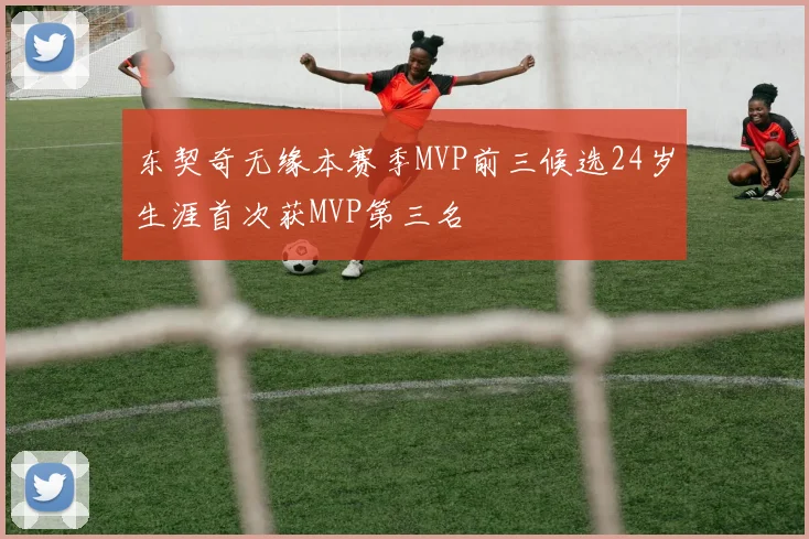 东契奇无缘本赛季MVP前三候选24岁生涯首次获MVP第三名